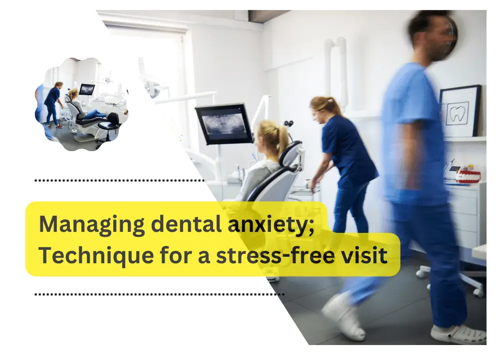 Managing dental anxiety; Technique for a stress-free visit