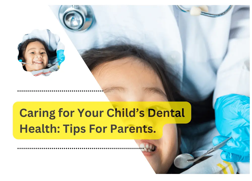 Caring for Your Child’s Dental Health: Tips For Parents.