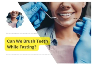 Can We Brush Teeth While Fasting?