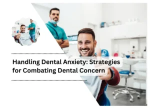 Handling Dental Anxiety: Strategies for Combating Dental Concern