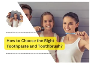 How to Choose the Right Toothpaste and Toothbrush?