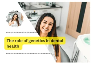 The role of genetics in dental health