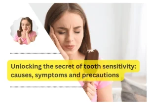 Unlocking the secret of tooth sensitivity: causes, symptoms and precautions